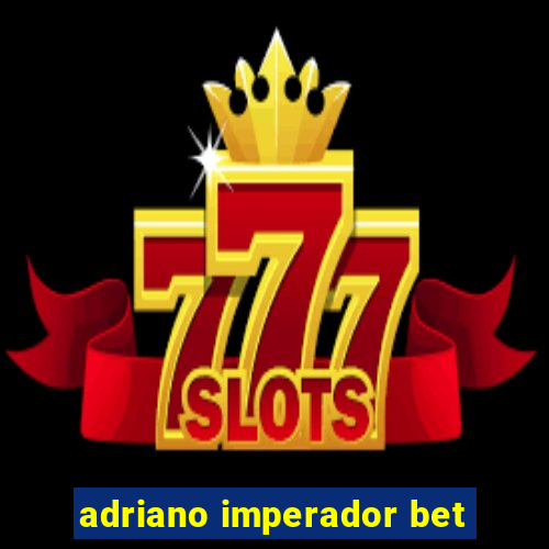 adriano imperador bet